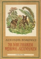 Okładka książki Jak bóbr ukradkiem wędrował z niedźwiadkiem Aleksander Rymkiewicz