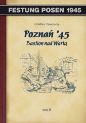 Okładka książki Poznań 45 Bastion nad Wartą Tom II Günther Baumann