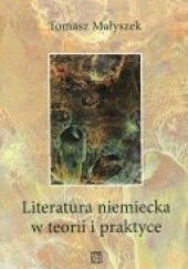 Okładka książki Literatura niemiecka w teorii i praktyce Tomasz Małyszek