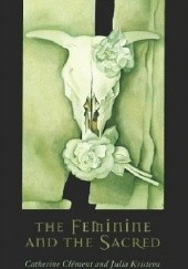Okładka książki The Feminine and the Sacred Catherine Clement, Julia Kristeva