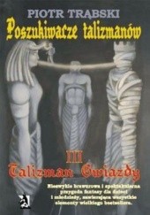 Okładka książki Poszukiwacze talizmanów, tom III: Talizman Gwiazdy Piotr S. Trąbski