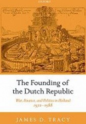 Okładka książki The Founding of the Dutch Republic. War, Finance, and Politics in Holland, 1572-1588 James Tracy