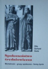 Okładka książki Społeczeństwo średniowiecza. Mentalność-grupy społeczne-formy życia. Otto Gerhard Oexle