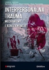 Okładka książki Interpersonalna trauma. Mechanizmy i konsekwencje Alicja Kuczyńska, Agnieszka Widera-Wysoczańska