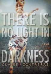 Okładka książki There is No Light in Darkness Claire Contreras