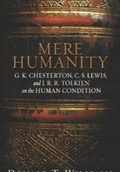 Okładka książki Mere Humanity: G.K. Chesterton, C.S. Lewis, and J. R. R. Tolkien on the Human Condition Donald T. Williams