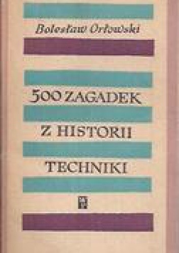 Okładka książki 500 zagadek z historii techniki Bolesław Orłowski