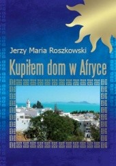 Okładka książki Kupiłem dom w Afryce Jerzy Maria Roszkowski