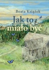 Okładka książki Jak to miało być Beata Książęk