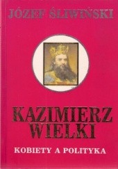 Kazimierz Wielki. Kobiety a polityka