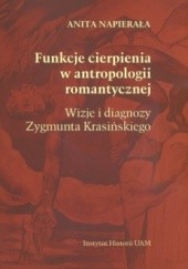 Okładka książki Funkcje cierpienia w antropologii romantycznej Wizje i diagnozy zygmunta Krasińskiego Anita Napierała