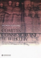 Okładka książki Comites Consistoriani w wieku IV Studium Prospograficzne elity dworskiej Cesarstwa Rzymskiego 320-395 n.e. Szymon Olszaniec