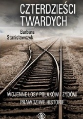 Okładka książki Czterdzieści twardych. Wojenne losy Polaków i Żydów. Prawdziwe historie Barbara Stanisławczyk
