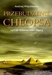 Okładka książki Przebudzenie Cheopsa czyli jak uratować ludzi i ziemię Andrzej Wójcikiewicz