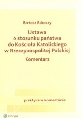 Okładka książki Ustawa o stosunku państwa do Kościoła Katolickiego w Rzeczypospolitej Polskiej Bartosz Rakoczy