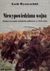 Okładka książki Niewypowiedziana wojna. Polsko-rosyjskie działania militarne w 1919 roku Lech Wyszczelski