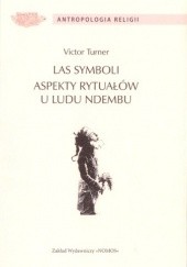 Okładka książki Las symboli. Aspekty rytuałów u ludu Ndembu Victor W. Turner