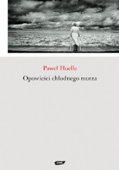 Okładka książki Opowieści chłodnego morza Paweł Huelle