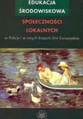 Okładka książki Edukacja środowiskowa społeczności lokalnych w Polsce i innych krajach Unii Europejskiej Ligia Tuszyńska