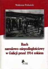 Okładka książki Ruch narodowo-niepodległościowy w Galicji przed 1914 rokiem Waldemar Potkański
