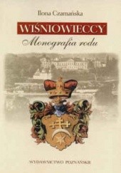 Okładka książki Wiśniowieccy. Monografia rodu Ilona Czamańska