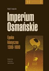 Okładka książki Imperium Osmańskie. Epoka klasyczna 1300-1600 Halil İnalcık