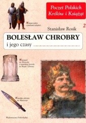 Okładka książki Bolesław Chrobry i jego czasy Stanisław Rosik