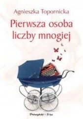 Okładka książki Pierwsza osoba liczby mnogiej Agnieszka Topornicka