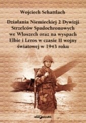 Okładka książki Działania Niemieckiej 2 Dywizji Strzelców Spadochronowych Wojciech Schattlach