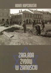 Okładka książki zagłada Żydów w zamościu Adam Kopciowski