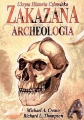 Okładka książki Zakazana archeologia: ukryta historia człowieka Michael A. Cremo, Richard L. Thompson
