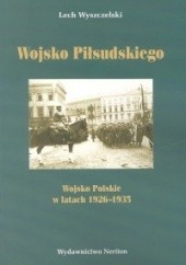 Okładka książki Wojsko Piłsudskiego. Wojsko Polskie 1926-1935 Lech Wyszczelski