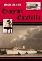 Okładka książki Tragedia Gustloffa. Relacja osoby ocalałej z największej katastrofy morskiej w drugiej wojnie światowej Heinz Schon
