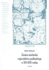 Okładka książki ziemia mielnicka województwa podlaskiego w XV I- XVII wieku Dorota Michaluk