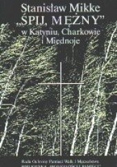 Okładka książki Śpij, mężny w Katyniu, Charkowie i Miednoje Stanisław Mikke