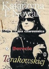 Okładka książki Moja mama czarownica. Opowieść o Dorocie Terakowskiej Katarzyna T. Nowak