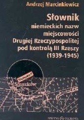 Okładka książki Słownik niemieckich nazw miejscowości Drugiej Rzeczypospolitej pod kontrolą III Rzeszy 1939-1945 Andrzej Marcinkiewicz