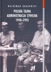 Okładka książki Polska Tajna Administracja Cywilna 1940 - 1945 Waldemar Grabowski