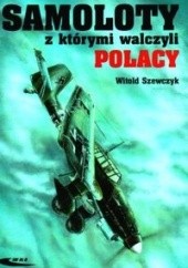 Okładka książki Samoloty z którymi walczyli Polacy Witold Szewczyk