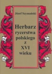 Okładka książki Herbarz rycerstwa polskiego z XVI wieku Józef Szymański