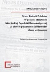 Obraz Polski i Polaków w prasie i literaturze Niemieckiej Republiki Demokratycznej w okresie powstania Solidarności i stanu wojennego
