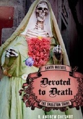 Okładka książki Devoted to Death: Santa Muerte, the Skeleton Saint R. Andrew Chesnut