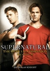 Okładka książki Supernatural: The Official Companion: Season 6 Nicholas Knight