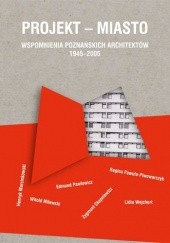 Projekt - miasto. Wspomnienia poznańskich architektów