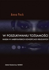Okładka książki W poszukiwaniu tożsamości. Rasizm w amerykańskich koncepcjach religijnych Anna Peck