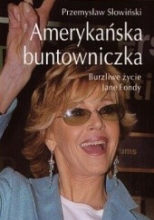 Okładka książki Amerykańska buntowniczka: burzliwe życie Jane Fondy Przemysław Słowiński