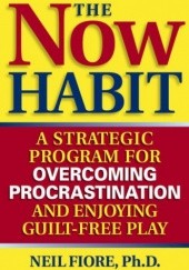 Okładka książki The Now Habit: A Strategic Program for Overcoming Procrastination and Enjoying Guilt-Free Play Neil Fiore