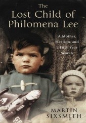 Okładka książki The Lost Child of Philomena Lee: A Mother, Her Son and A Fifty-Year Search Martin Sixsmith