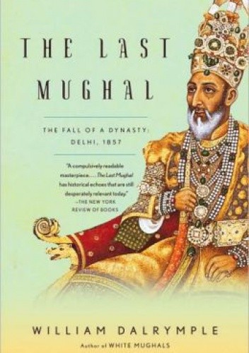 Okładka książki The Last Mughal. The Fall of a Dynasty, Delhi, 1857 William Dalrymple