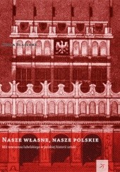 Okładka książki Nasze własne, nasze polskie. Mit renesansu lubelskiego w polskiej historii sztuki Kinga Blaschke